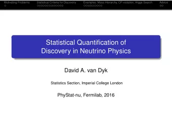 Statistical Quantification of  Discovery in Neutrino Physics  David A. van Dyk  Statistics Section,