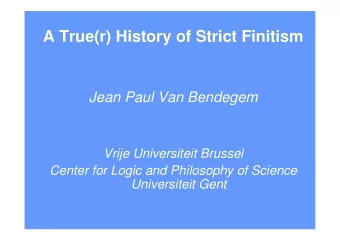 A True(r) History of Strict Finitism  Jean Paul Van Bendegem  Vrije Universiteit Brussel  Center