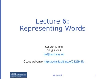 Lecture 6:  Representing Words  Kai-Wei Chang  CS @ UCLA  kw@kwchang.net  Couse webpage: