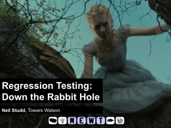 Regression Testing:  Down the Rabbit Hole Neil Studd, Towers Watson  About Me  10 years of