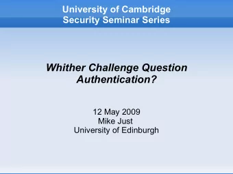 Whither Challenge Question  Authentication?  12 May 2009  Mike Just  University of Edinburgh
