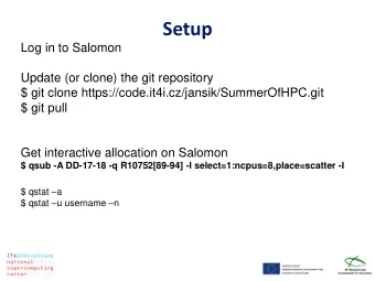 Setup  Log in to Salomon  Update (or clone) the git repository  $ git clone