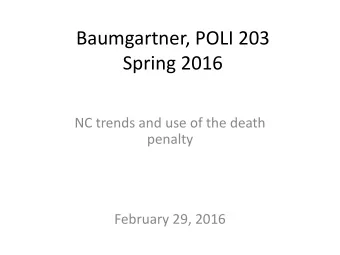 Baumgartner, POLI 203  Spring 2016  NC trends and use of the death  penalty  February 29, 2016