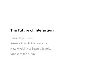 The Future of Interaction  Technology Trends  Sensors &amp; Implicit Interaction  New Modalities: