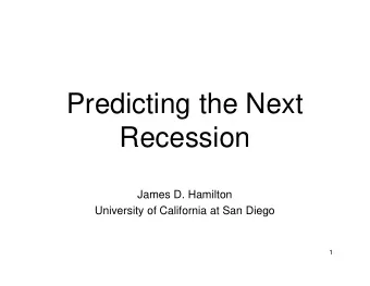 Predicting the Next  Recession  James D. Hamilton  University of California at San Diego  1  If