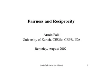 Fairness and Reciprocity  Armin Falk  University of Zurich, CESifo, CEPR, IZA  Berkeley, August