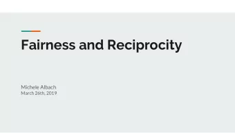 Fairness and Reciprocity  Michele Albach  March 26th, 2019  Questions to Answer  What does it mean