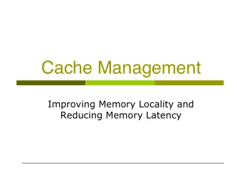 Cache Management  Improving Memory Locality and  Reducing Memory Latency  Introduction  Memory