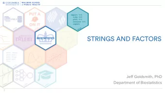 STRINGS AND FACTORS  Jeff Goldsmith, PhD  Department of Biostatistics  1  Strings vs Factors