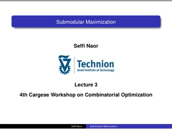 Submodular Maximization  Seffi Naor  Lecture 3  4th Cargese Workshop on Combinatorial Optimization