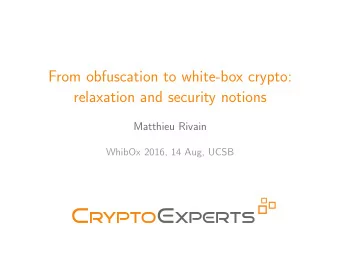 From obfuscation to white-box crypto:  relaxation and security notions  Matthieu Rivain  WhibOx