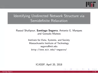 Identifying Undirected Network Structure via  Semidefinite Relaxation Rasoul Shafipour, Santiago