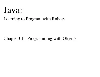 Java:  Learning to Program with Robots  Chapter 01:  Programming with Objects  Chapter Objectives