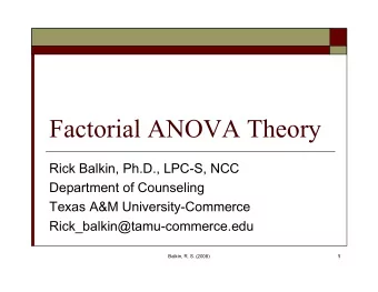 Factorial ANOVA Theory  Rick Balkin, Ph.D., LPC-S, NCC  Department of Counseling  Texas A&amp;M