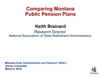 Comparing Montana  p  g  Public Pension Plans  Keith Brainard  Research Director  National