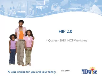 HIP 2.0 1 st Quarter 2015 IHCP Workshop  A wise choice for you and your family.  HIP 200001  Agenda