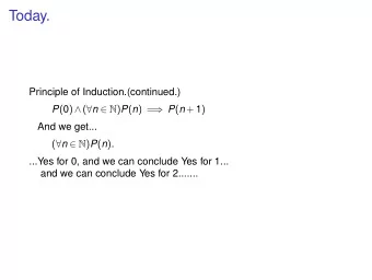 Today.  Principle of Induction.(continued.) P ( 0 )  (  n  N ) P ( n ) =  P ( n + 1 )