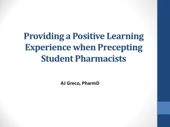 Providing a Positive Learning  Experience when Precepting  Student Pharmacists  AJ Greco, PharmD