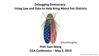 Debugging Democracy:  Using Law and Data to Help Bring About Fair Districts  @SamWangPhD  Prof. Sam