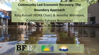 Community-Led Economic Recovery: The  Boundary Approach  Roly Russell (RDKB Chair) &amp; Jennifer