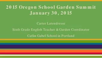 20 15 Oregon School Garden Sum m it  January 30 , 20 15  Carter Latendresse  Sixth Grade English