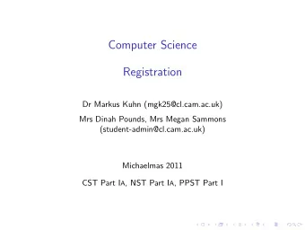 Computer Science  Registration  Dr Markus Kuhn (mgk25@cl.cam.ac.uk)  Mrs Dinah Pounds, Mrs Megan