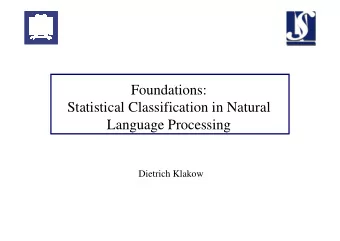 Foundations:  Statistical Classification in Natural  Language Processing  Dietrich Klakow  What is