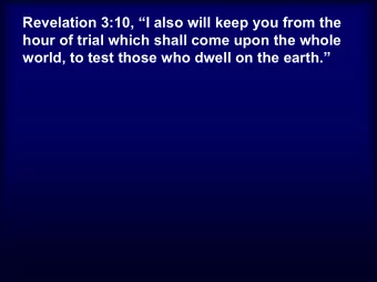 Revelation 3:10, I also will keep you from the  hour of trial which shall come upon the whole
