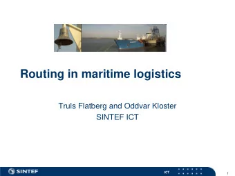 Routing in maritime logistics  Truls Flatberg and Oddvar Kloster  SINTEF ICT  ICT  1  Outline