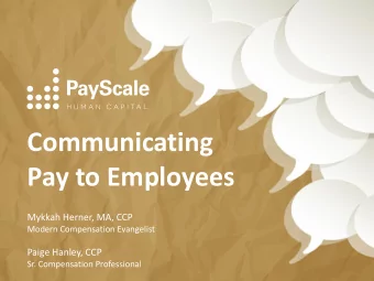 Communicating  Pay to Employees  Mykkah Herner, MA, CCP  Modern Compensation Evangelist  Paige