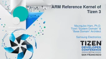 ARM Reference Kernel of  Tizen 3  MyungJoo Ham, Ph.D.  MyungJoo Ham Tizen System Domain &amp;
