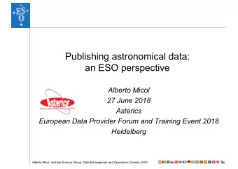 Publishing astronomical data:  an ESO perspective  Alberto Micol  27 June 2018  Asterics  European
