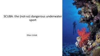 SCUBA: the (not-so) dangerous underwater  sport  Dilan Ustek  The what  SCUBA = Self-Contained
