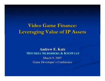 Video Game Finance:  Video Game Finance:  Leveraging Value of IP Assets  Leveraging Value of IP