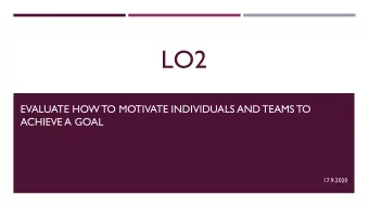 LO2  EVALUATE HOW TO MOTIVATE INDIVIDUALS AND TEAMS TO  ACHIEVE A GOAL  17.9.2020  SESSION 5