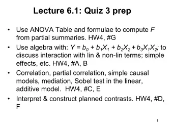 Lecture 6.1: Quiz 3 prep  Use ANOVA Table and formulae to compute F  from partial summaries.