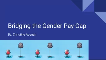 Bridging the Gender Pay Gap  By: Christine Acquah  Gender Pay Gap,  What is it?  The gap between