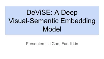 DeViSE: A Deep  Visual-Semantic Embedding  Model  Presenters: Ji Gao, Fandi Lin  Motivation  Visual