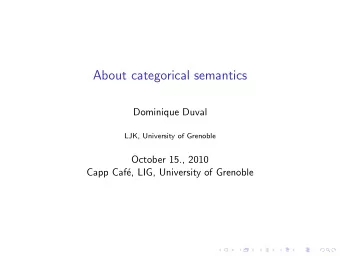 About categorical semantics  Dominique Duval  LJK, University of Grenoble  October 15., 2010  Capp