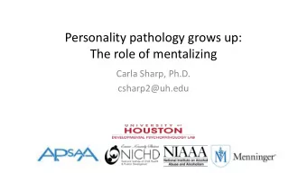 Personality pathology grows up:  The role of mentalizing  Carla Sharp, Ph.D.  csharp2@uh.edu  DSM-5