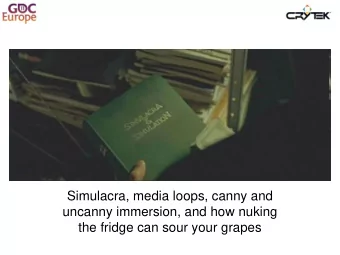 Simulacra, media loops, canny and  uncanny immersion, and how nuking  the fridge can sour your