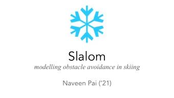 Slalom  modelling obstacle avoidance in skiing  Naveen Pai (21)  Motivation  Properties of