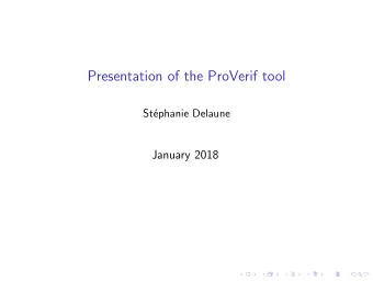 Presentation of the ProVerif tool  St  ephanie Delaune  January 2018  ProVerif  [Blanchet, 01]