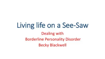 Living l  life o  on a See  ee-Saw  aw  Dealing with  Borderline Personality Disorder  Becky