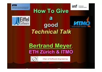 How To Give  a  good Technical Talk Bertrand Meyer ,  ETH Zrich &amp; ITMO Welcome to my talk !