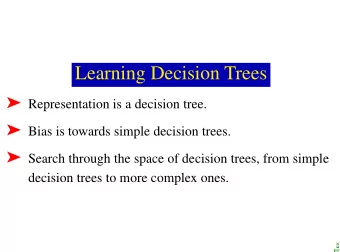 Learning Decision Trees  Representation is a decision tree.  Bias is towards simple decision
