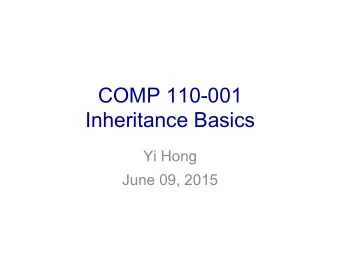 COMP 110-001  Inheritance Basics  Yi Hong  June 09, 2015  Today  Inheritance  Inheritance