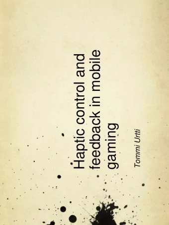 feedback in mobile  Haptic control and  gaming  Tommi Urtti  Presentation outline  Why to use