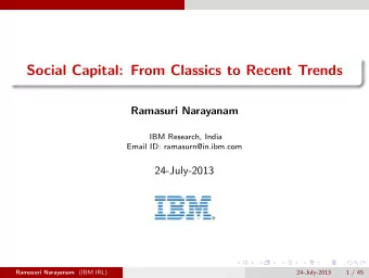 Social Capital: From Classics to Recent Trends  Ramasuri Narayanam  IBM Research, India  Email ID:
