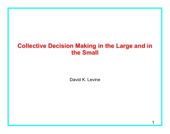 Collective Decision Making in the Large and in  the Small  David K. Levine  1  What are Collective